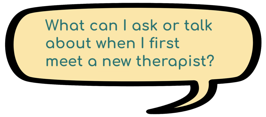 What can I ask or talk about when I first meet a new therapist?