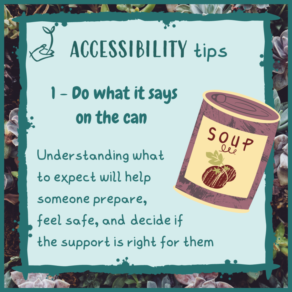 1: Do what it says on the can. Understanding what to expect will help someone prepare, feel safe, and decide if the support is right for them.